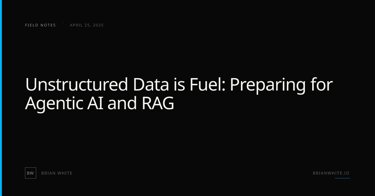 Unstructured Data is Fuel: Preparing for Agentic AI and RAG - Brian White